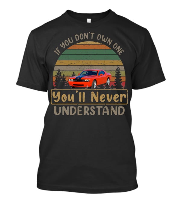 2008 Dodge Challenger SRT If You Don't Own One You'll Never Understand T-Shirt