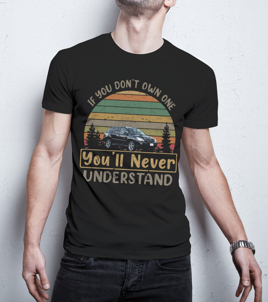 If You Don't Own One You'll Never Understand 2007 Lexus RX400h T-Shirt