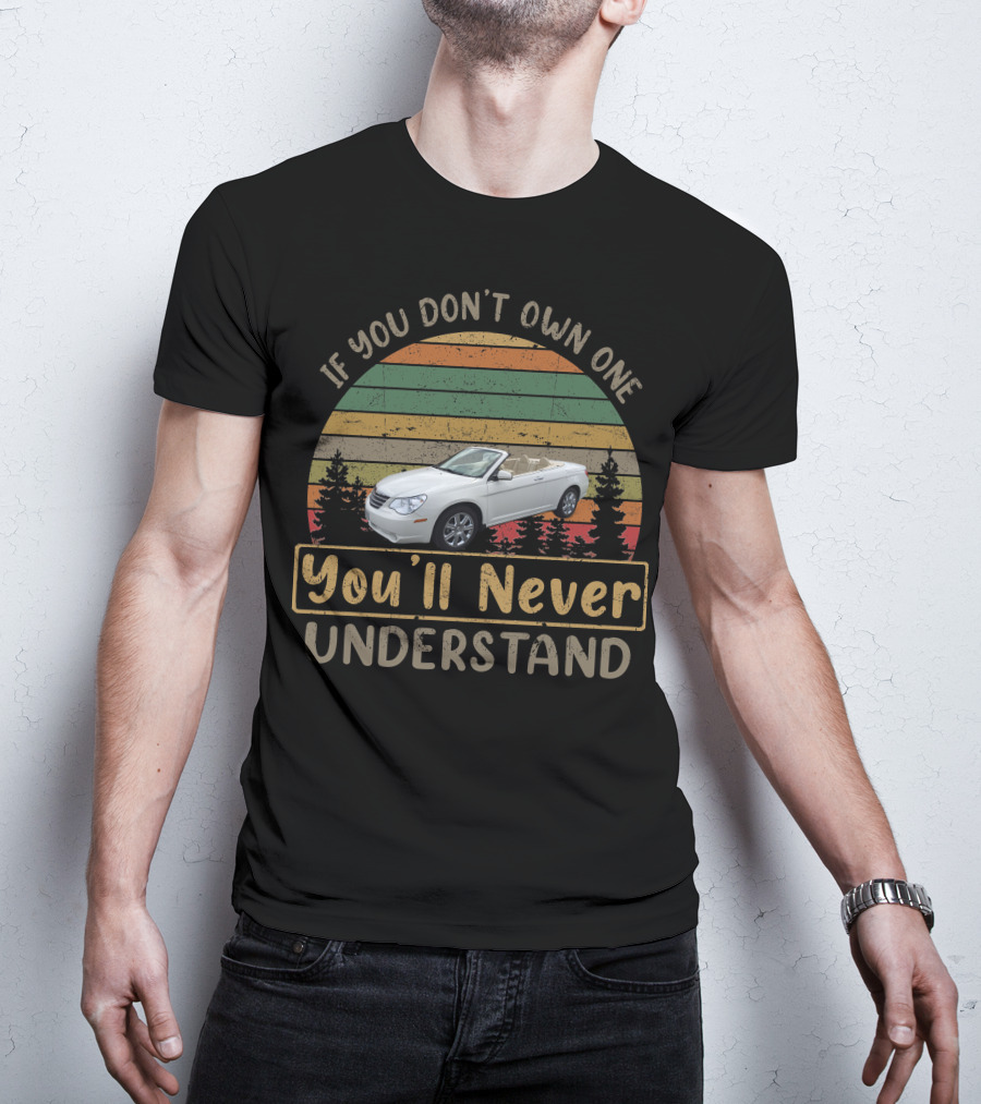 If You Don't Own One You'll Never Understand Chrysler Sebring T-Shirt