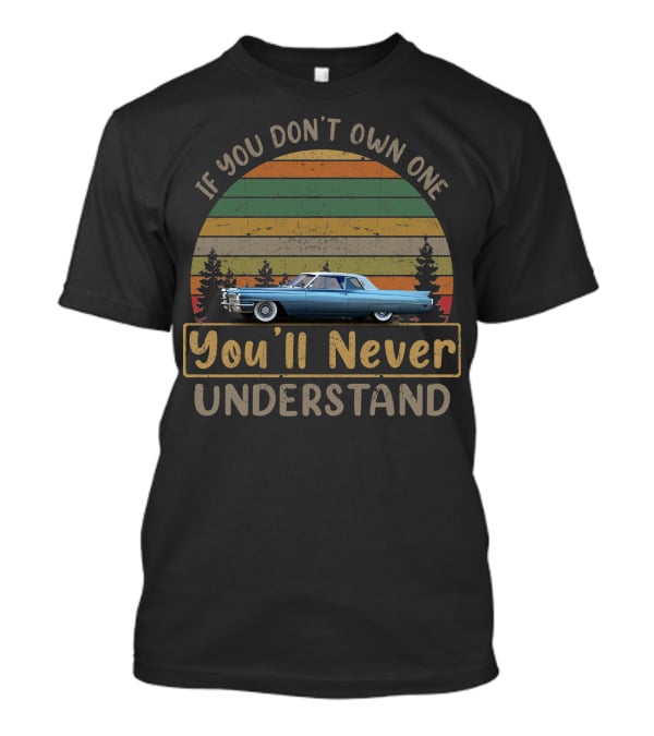 If You Don't Own One You'll Never Understand 1964 Cadillac Coupe DeVille T-Shirt