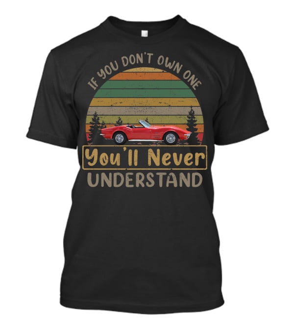 If You Don't Own One You'll Never Understand 1972 C3 Corvette T-Shirt