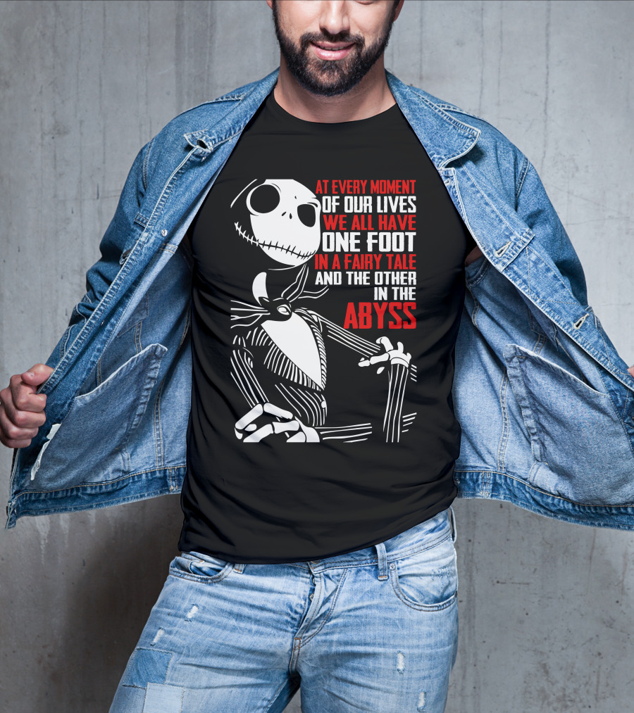 At Every Moment Of Our Lives We All Have One Foot In A Fairy Tale And The Other In The Abyss T-Shirt
