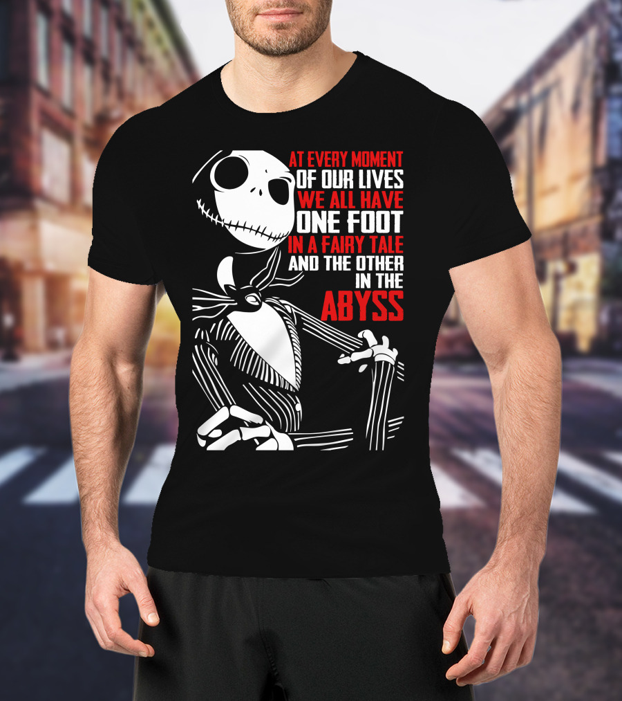 Jack Skellington We Have One Foot In A Fairy Tale And The Other In The Abyss T-Shirt