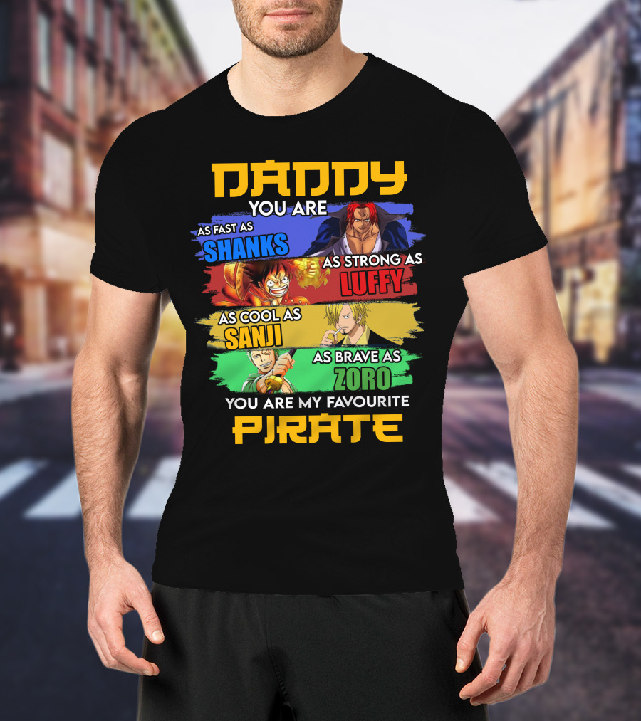 Daddy You Are As Fast As Shanks As Strong As Luffy As Cool As Sanji As Brave As Zoro You Are My Favourite Pirate T-Shirt