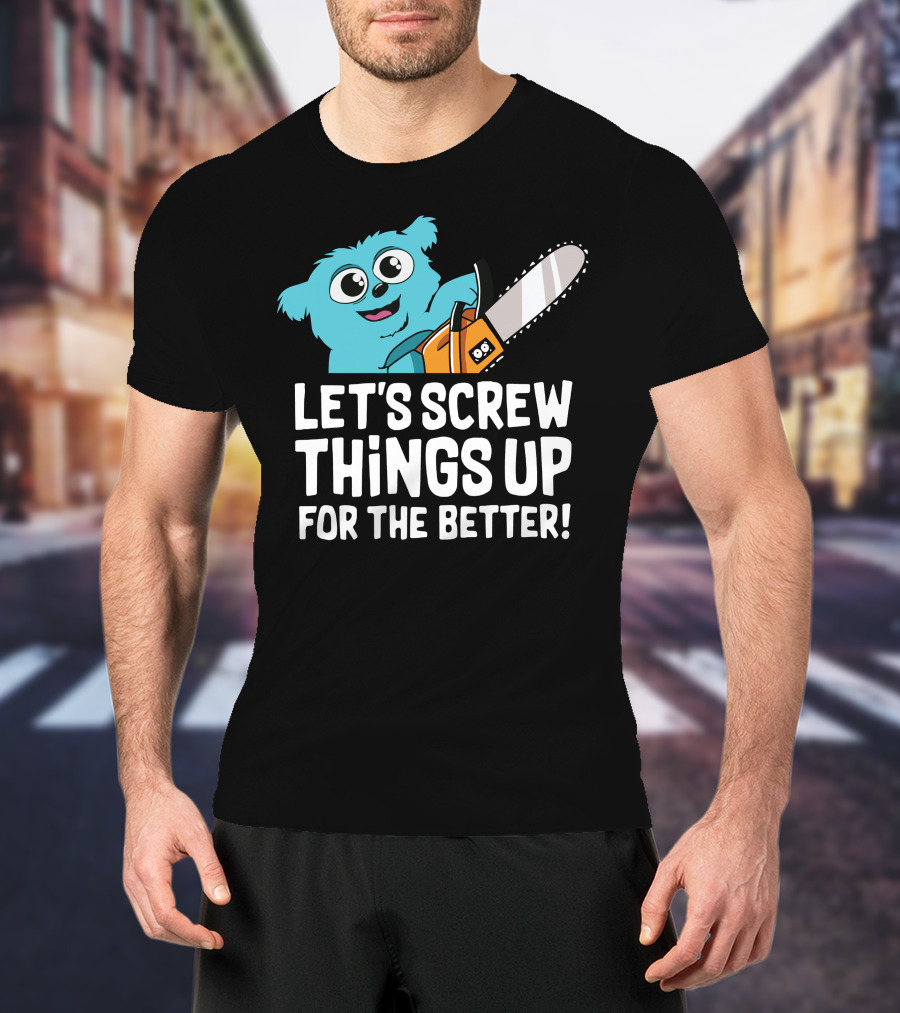 Let's Screw Things Up For The Better Beebo Chainsaw Fun T-Shirt