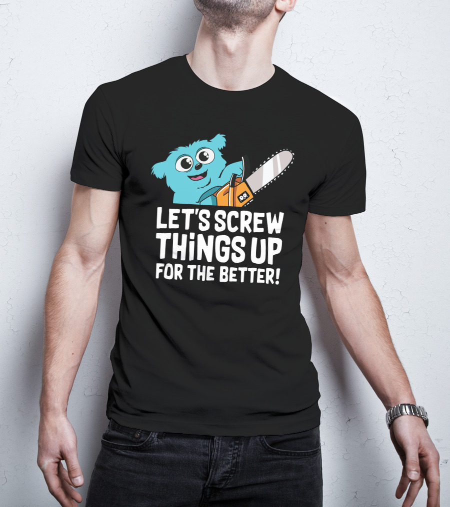 Let's Screw Things Up For The Better Beebo Chainsaw Fun T-Shirt