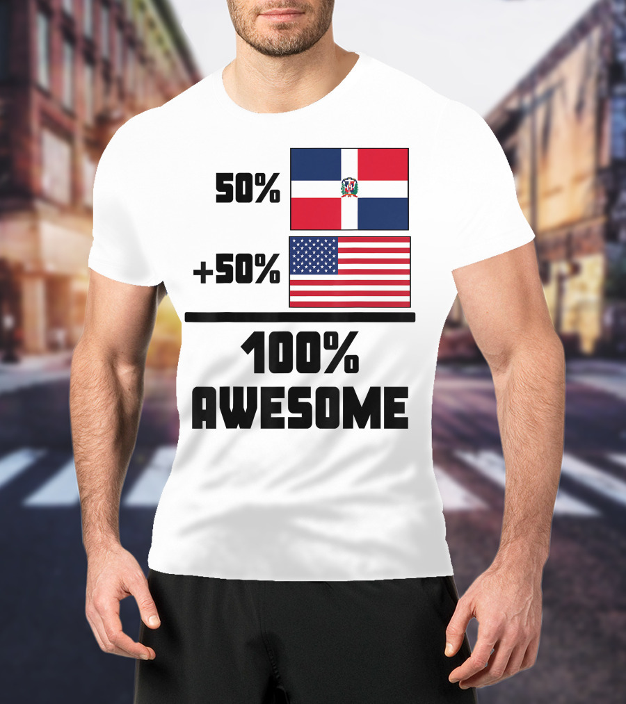 50% Dominican Republic 50% American 100% Awesome Flag T-Shirt