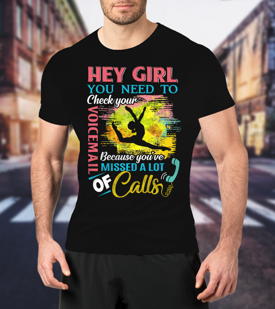 Hey Girl You Need To Check Your Voicemail Because You've Missed A Lot Of Calls T-Shirt