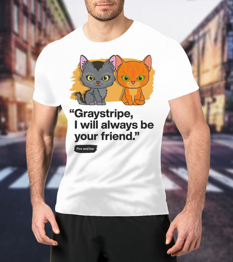 Warrior Cats Graystripe I Will Always Be Your Friend Fire And Ice T-Shirt