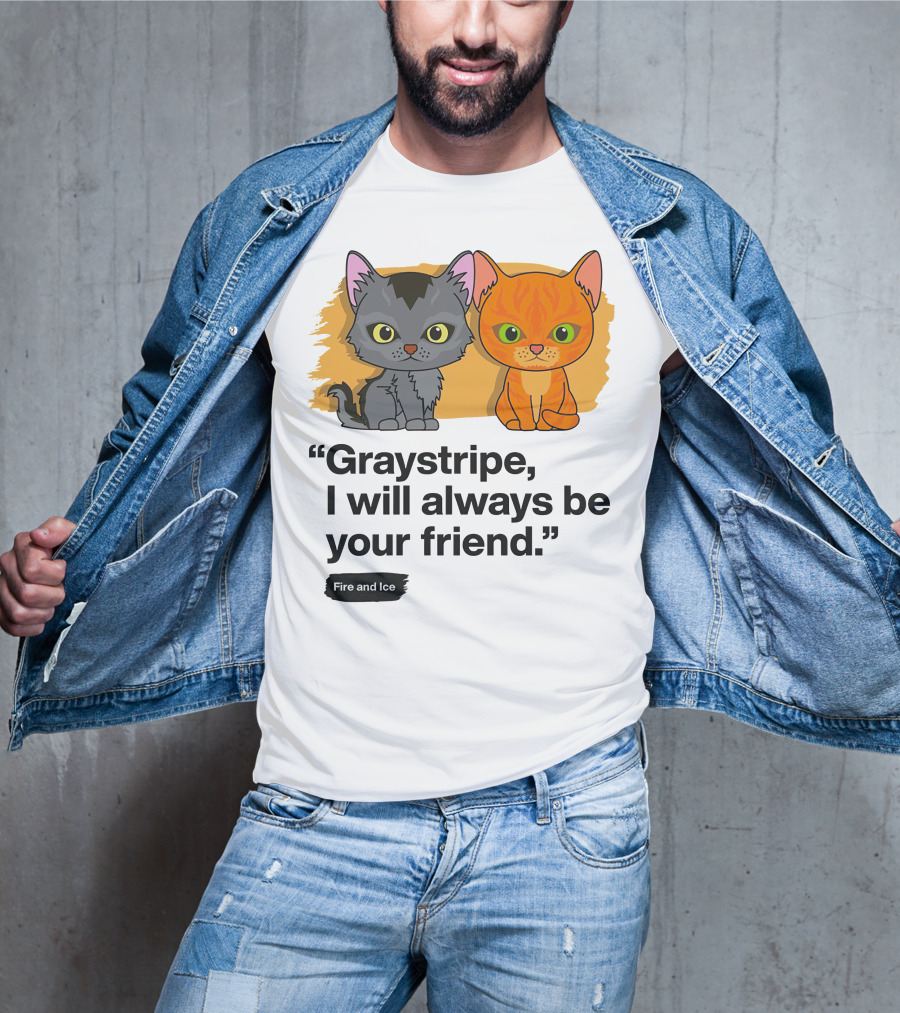 Warrior Cats Graystripe I Will Always Be Your Friend Fire And Ice T-Shirt