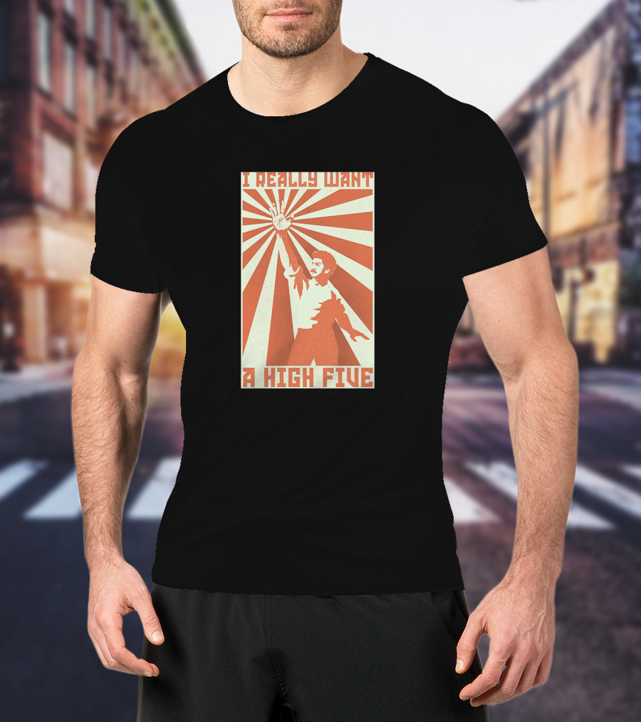 I Really Want A High Five Tom Cardy Merch T-Shirt