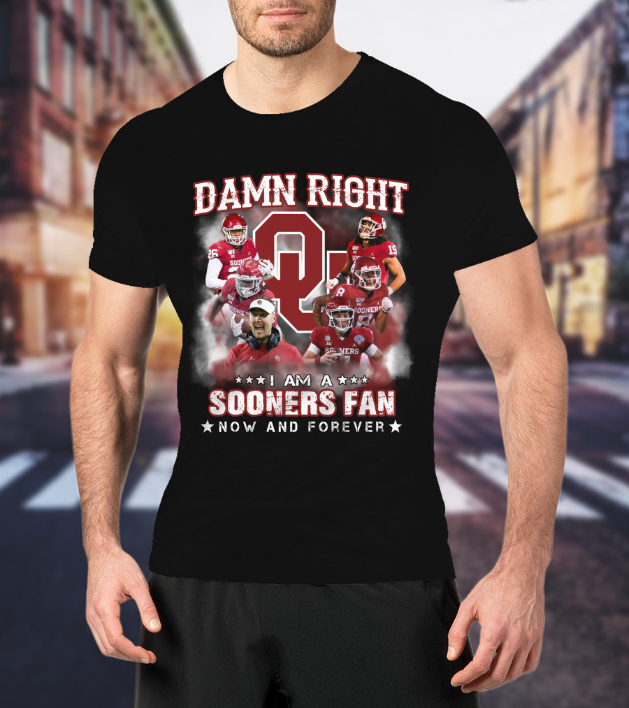 Damn Right I Am A Sooners Fan Now And Forever T-Shirt