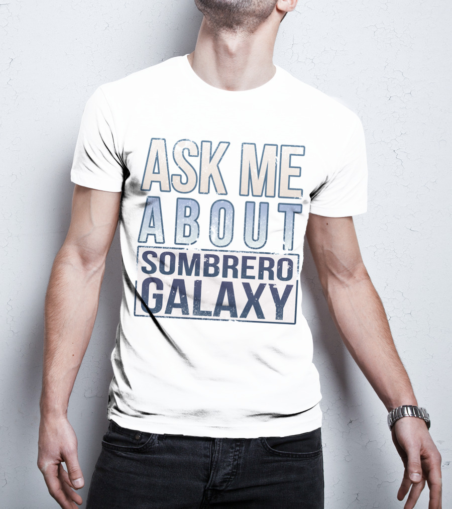 Ask Me About Sombrero Galaxy T-Shirt