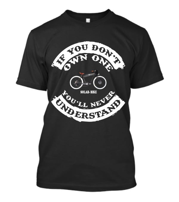 If You Don't Own One Solar Bike You'll Never Understand T-Shirt