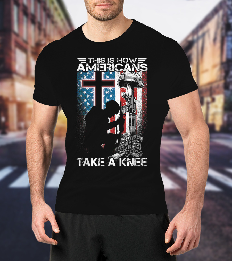 This Is How Americans Take Knee Proud Veteran Fallen Soldier Tribute Cross U.S. Flag T-Shirt