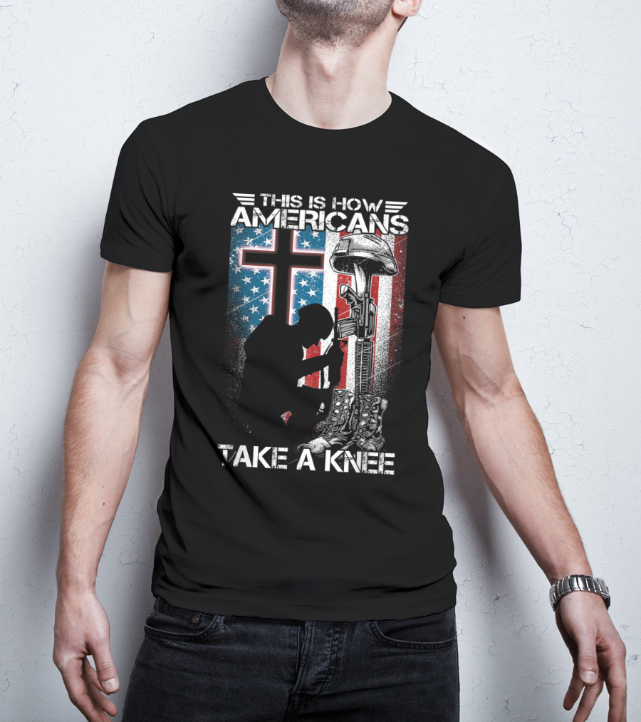 This Is How Americans Take Knee Proud Veteran Fallen Soldier Tribute Cross U.S. Flag T-Shirt