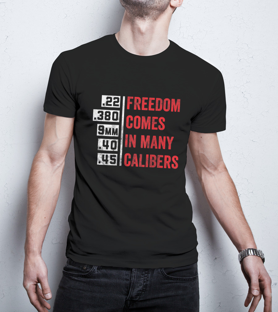 Freedom Comes In Many Calibers .22 .380 9mm .40 .45 T-Shirt