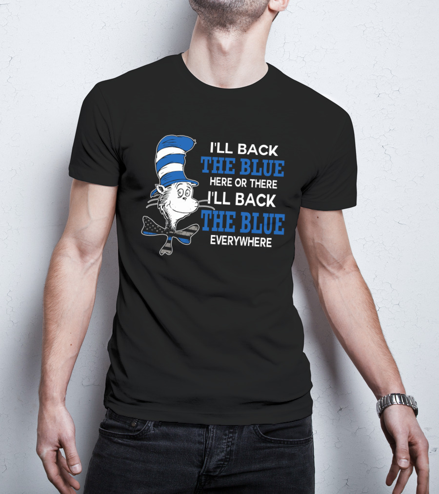 I'll Back The Blue Here Or There I'll Back The Blue Everywhere Dr. Seuss Cat In The Hat T-Shirt
