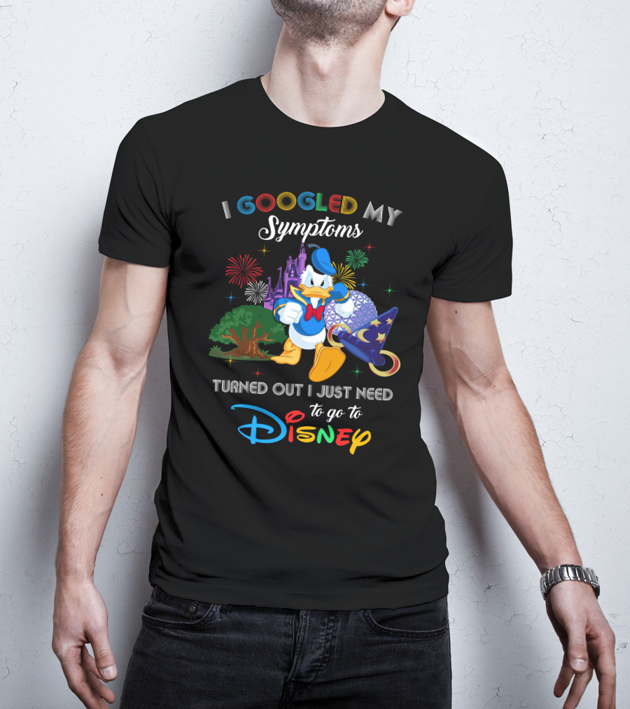I Googled My Symptoms Turned Out I Just Need To Go To Disney With Donald Duck T-Shirt