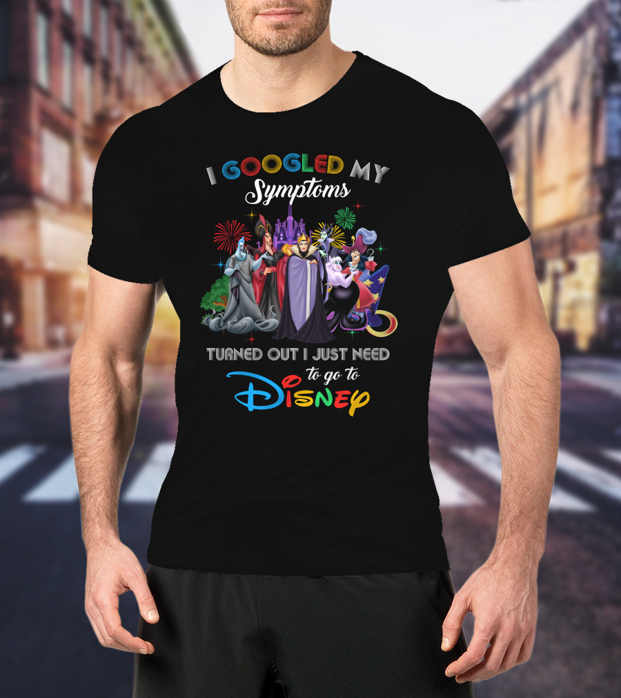 I Googled My Symptoms Turned Out I Just Need To Go To Disney Villains T-Shirt