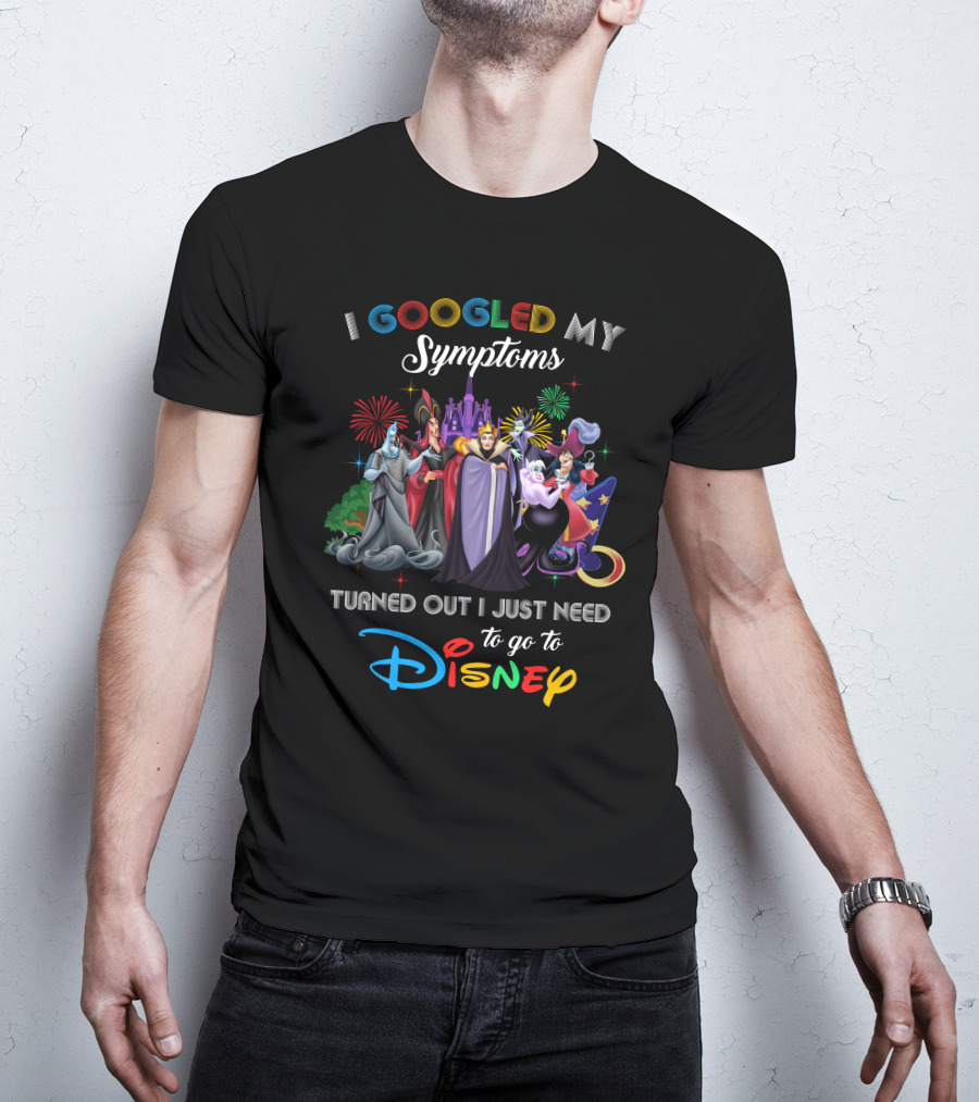 I Googled My Symptoms Turned Out I Just Need To Go To Disney Villains T-Shirt