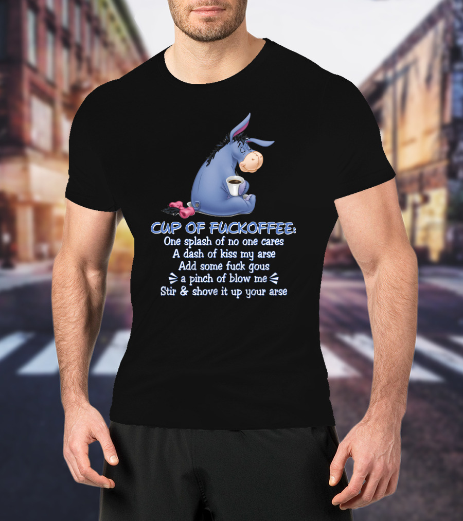 Eeyore Cup Of Fuckoffee Recipe Stir And Shove Up Your Arse T-Shirt
