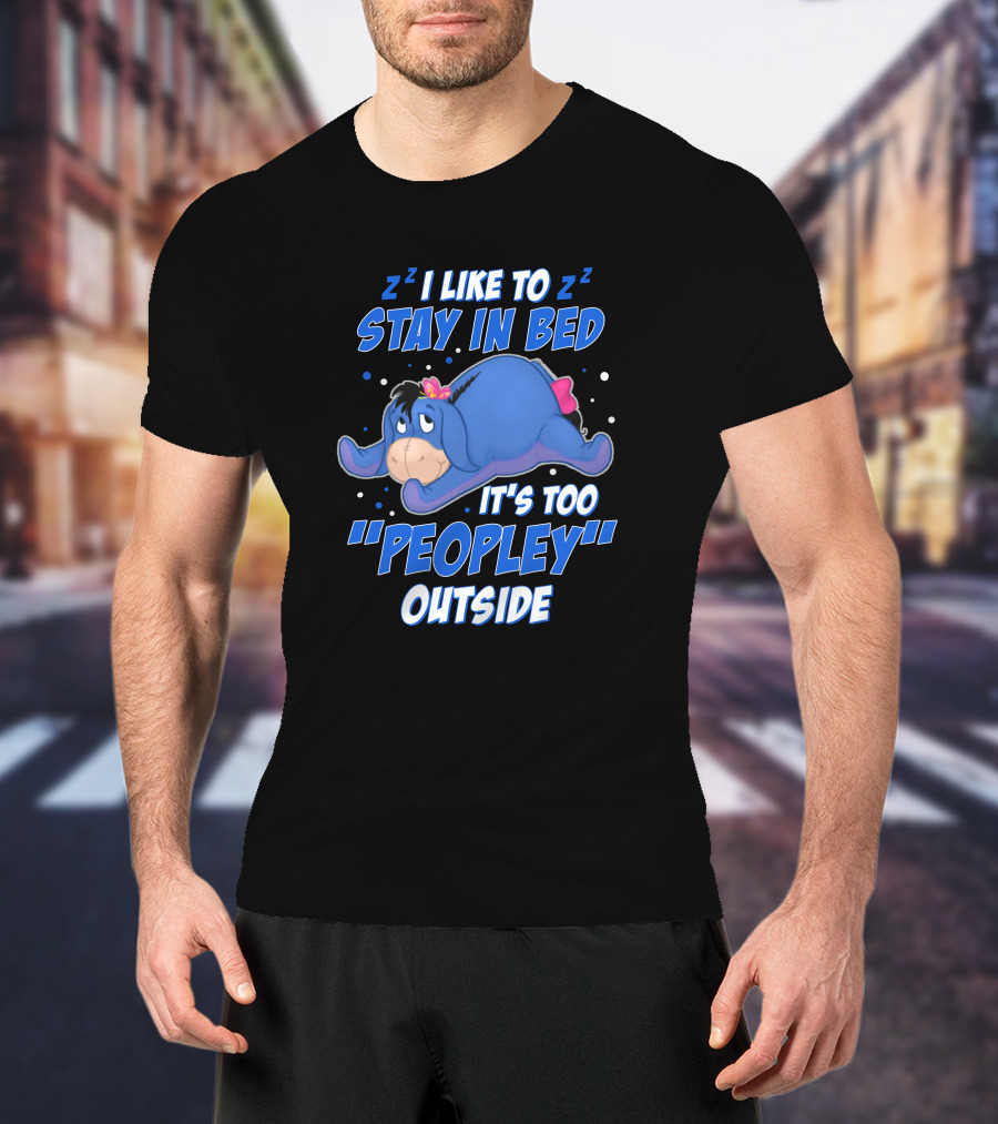Eeyore I Like To Stay In Bed It's Too Peopley Outside T-Shirt