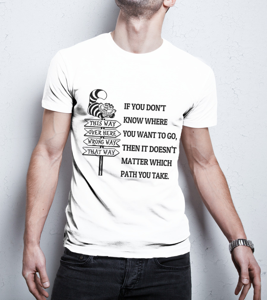If You Don't Know Where You Want To Go Then It Doesn't Matter Which Path You Take Cheshire Cat Signpost T-Shirt
