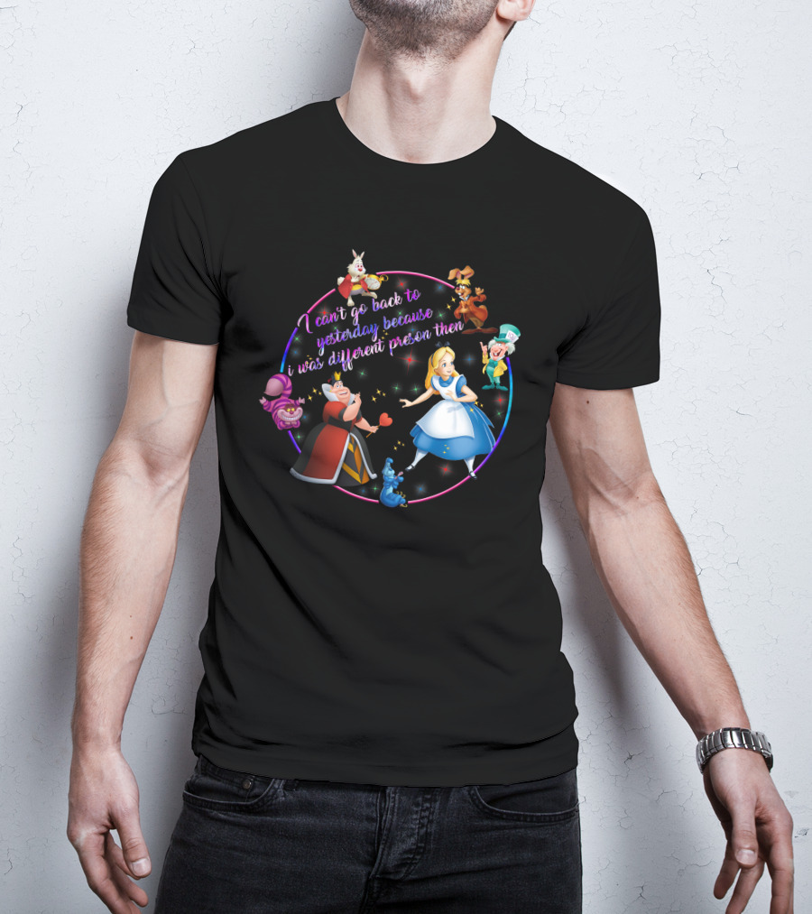 I Can't Go Back To Yesterday Because I Was A Different Person Then Alice Wonderland Characters Cheshire Cat Queen Caterpillar Mad Hatter White Rabbit March Hare T-Shirt
