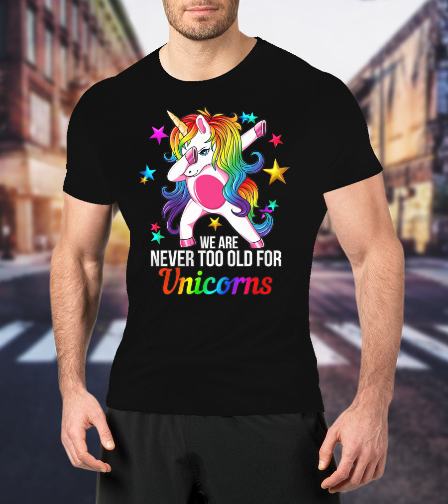 We Are Never Too Old For Unicorns Rainbow Dabbing Stars T-Shirt