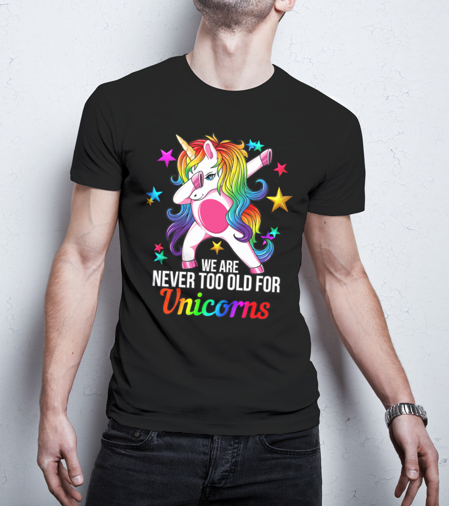 We Are Never Too Old For Unicorns Rainbow Dabbing Stars T-Shirt
