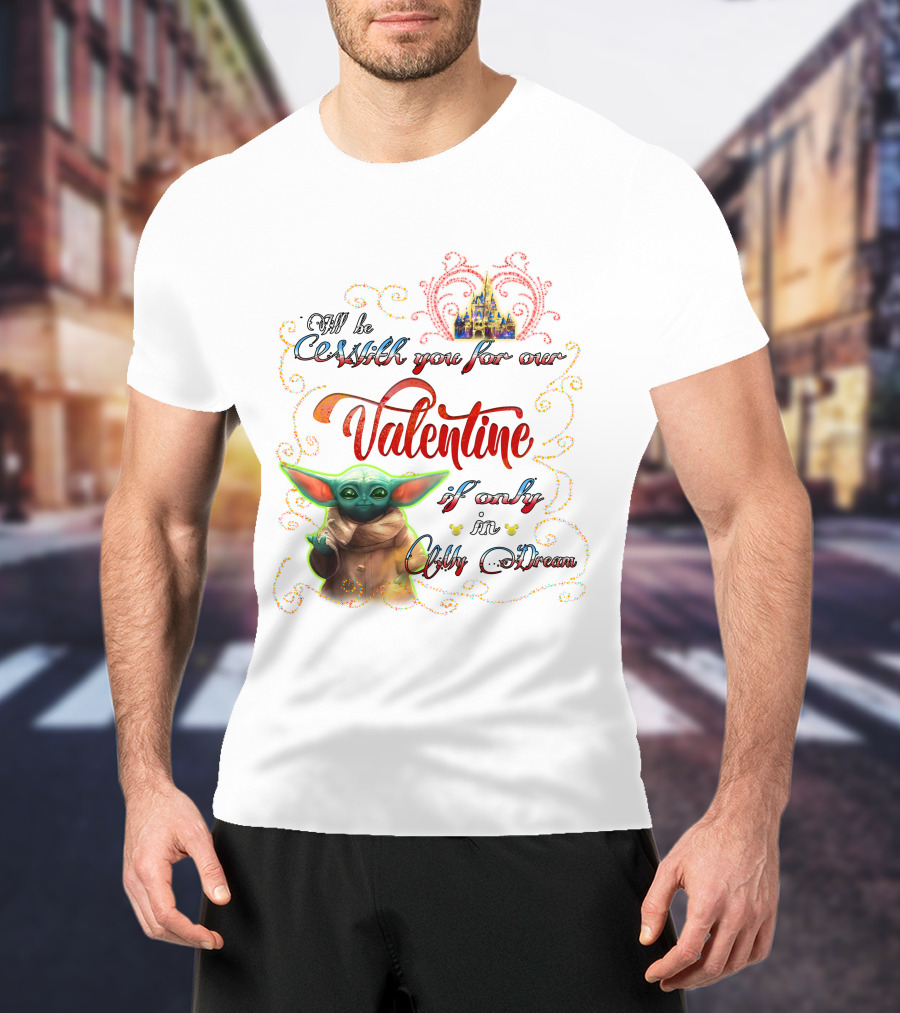 I'll Be With You For Our Valentine If Only In My Dream Baby Yoda T-Shirt