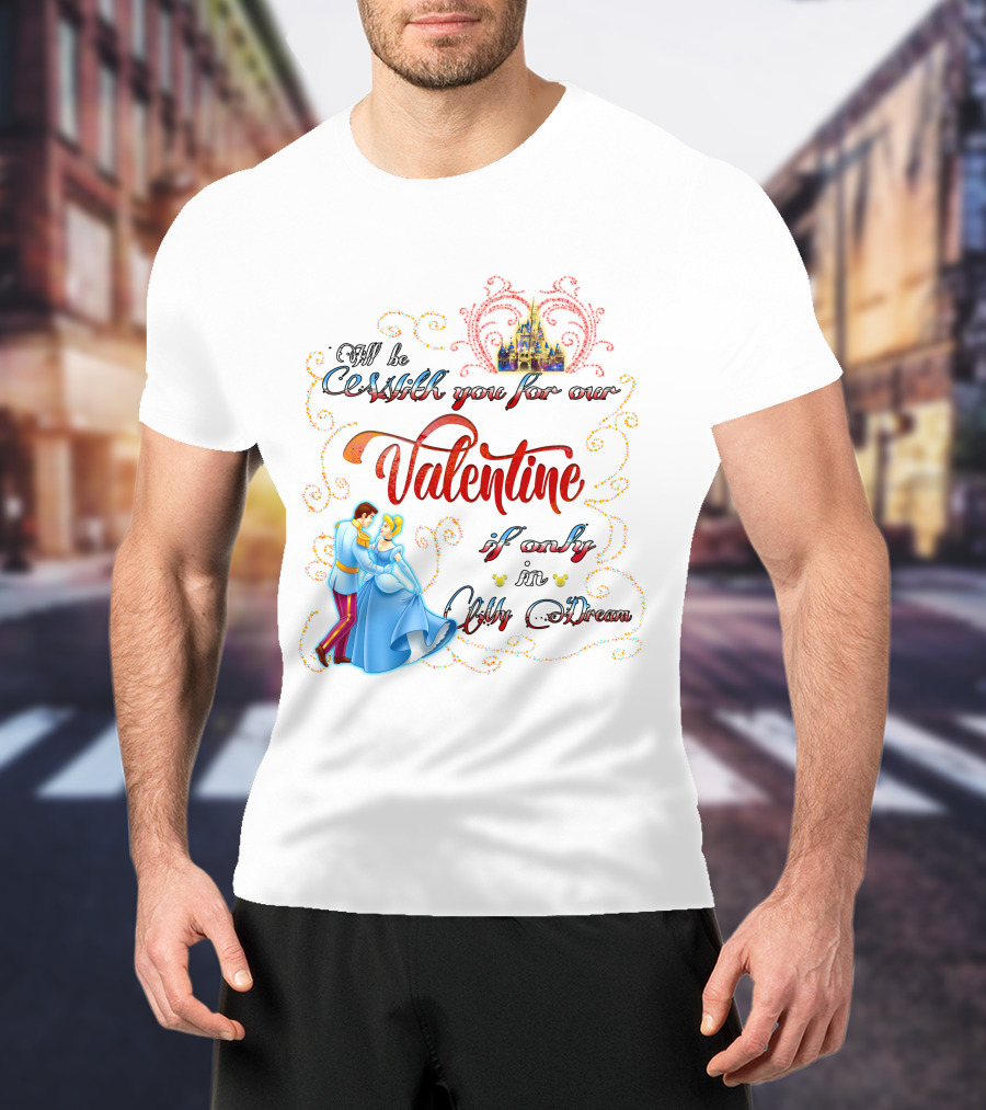 I'll Be Waltzing You For Our Valentine If Only In My Dream Cinderella T-Shirt