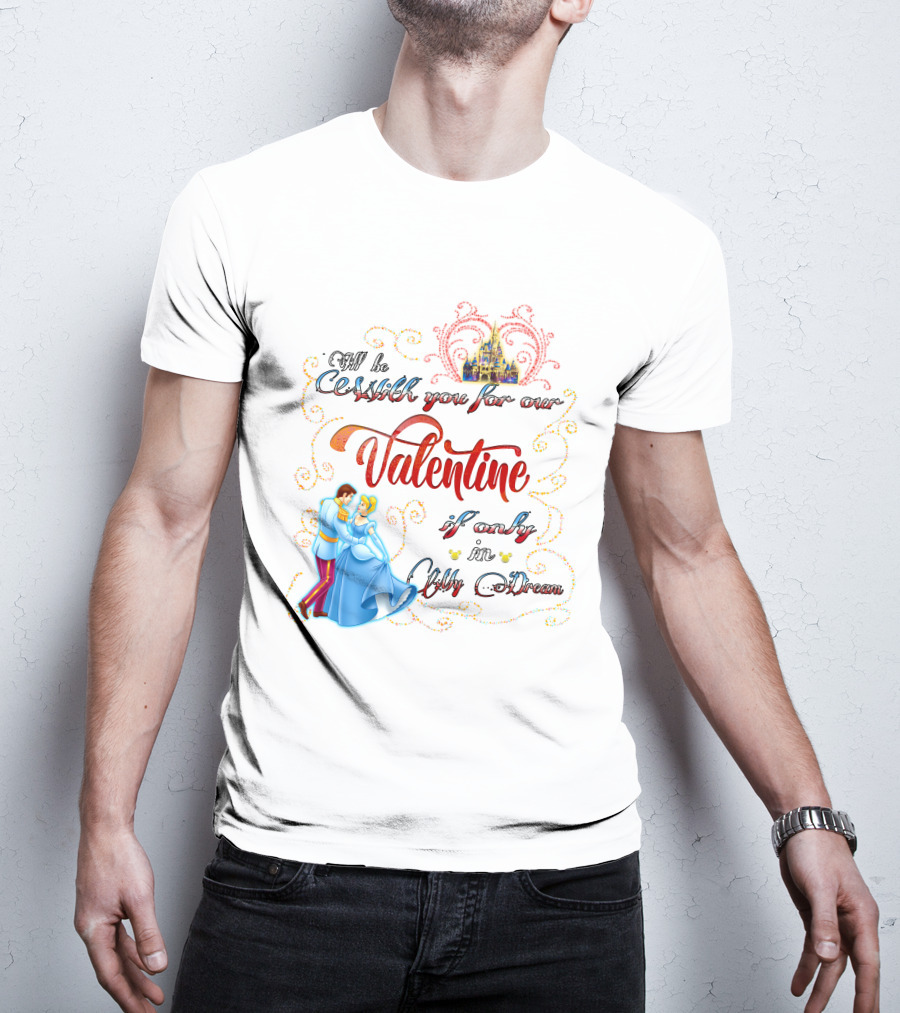 I'll Be Waltzing You For Our Valentine If Only In My Dream Cinderella T-Shirt
