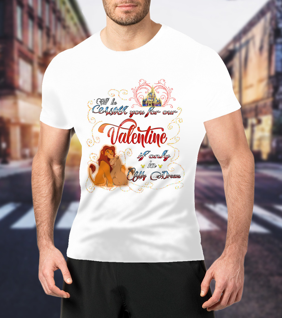 I'll Be With You For Our Valentine If Only In A Dream Lion King T-Shirt