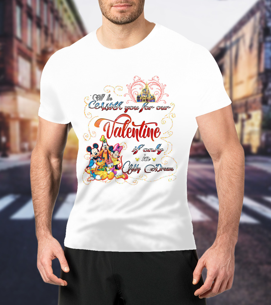 I'll Be With You For Our Valentine If Only In My Dream Mickey And Friends T-Shirt