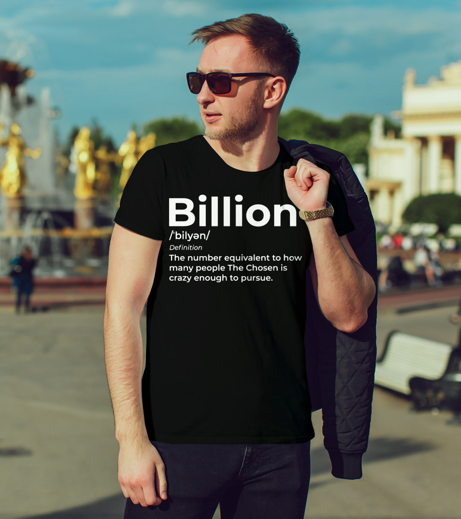 Billion Chosen Definition How Many People The Chosen Is Crazy Enough To Pursue T-Shirt