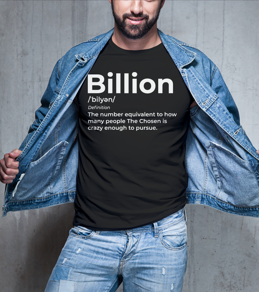 Billion Chosen Definition How Many People The Chosen Is Crazy Enough To Pursue T-Shirt
