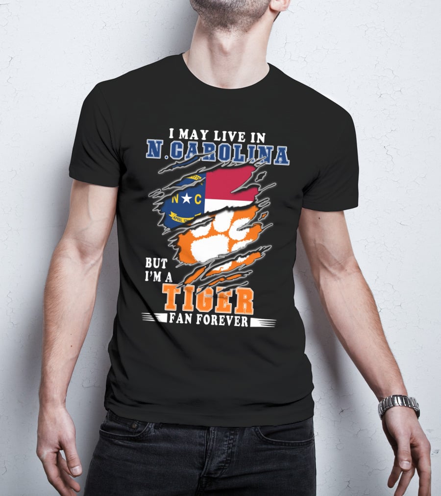 I May Live In N. Carolina But I'm A Tiger Fan Forever T-Shirt
