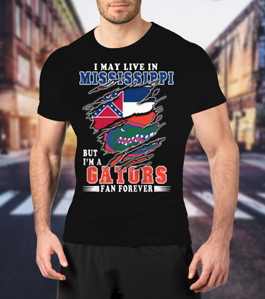 I May Live In Mississippi But I'm A Gators Fan Forever T-Shirt