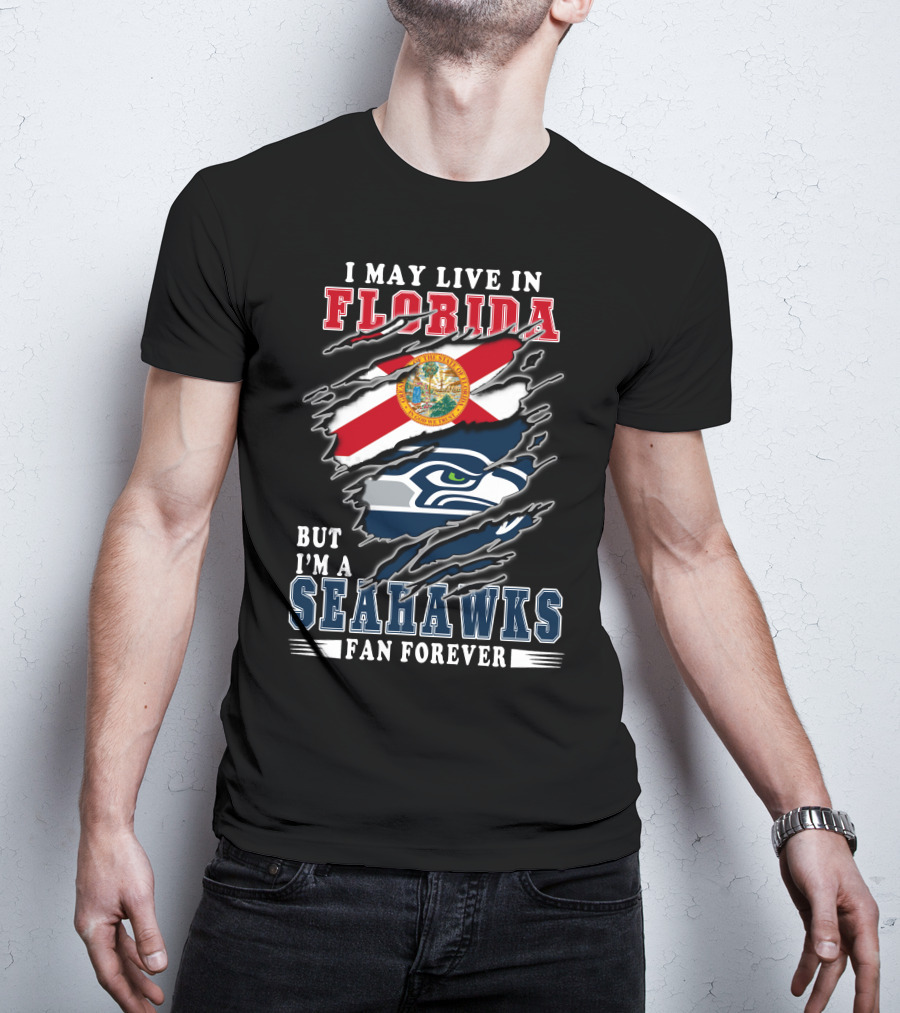 I May Live In Florida But I'm A Seahawks Fan Forever T-Shirt