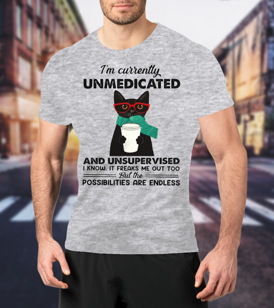 I'm Currently Unmedicated And Unsupervised Cat Possibilities Are Endless T-Shirt