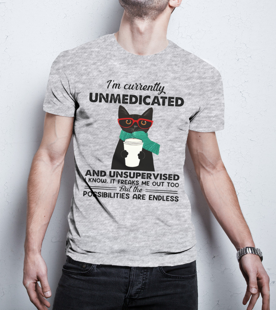 I'm Currently Unmedicated And Unsupervised Cat Possibilities Are Endless T-Shirt