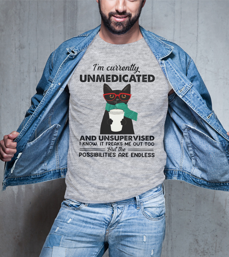 I'm Currently Unmedicated And Unsupervised Cat Possibilities Are Endless T-Shirt