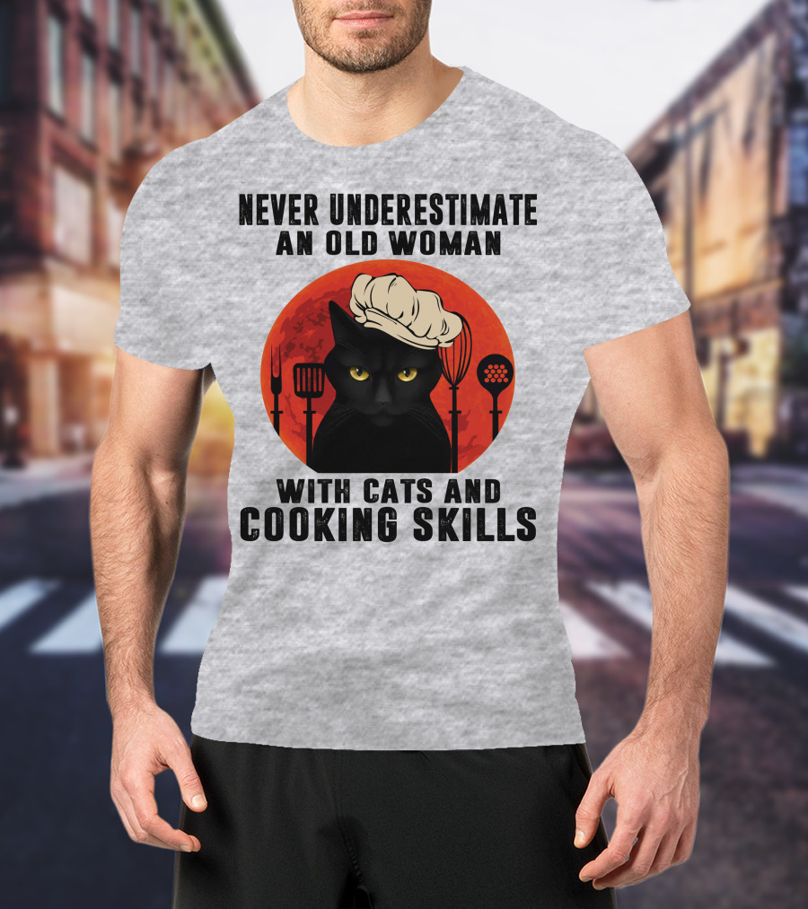 Never Underestimate An Old Woman With Cats And Cooking Skills T-Shirt