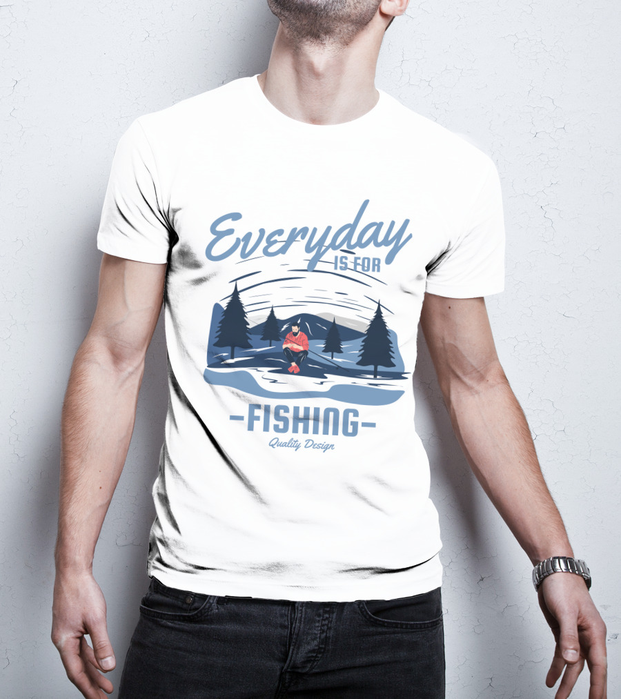Everyday Is For Fishing Quality T-Shirt