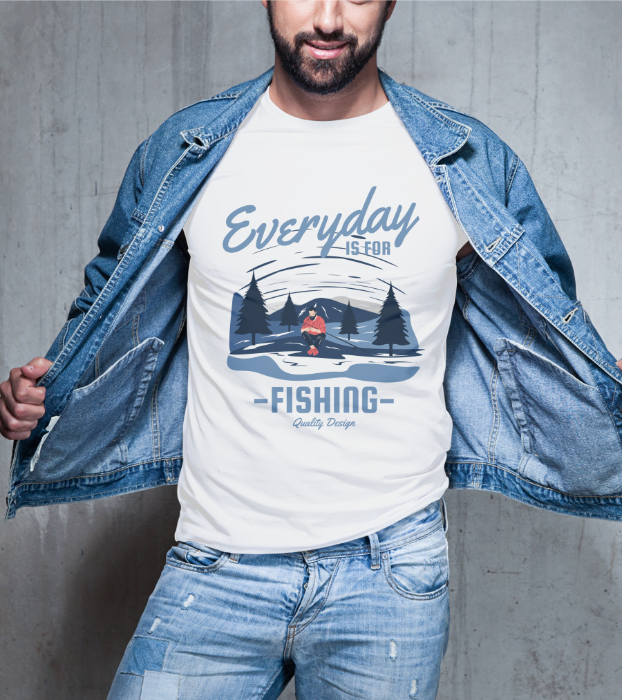 Everyday Is For Fishing Quality T-Shirt