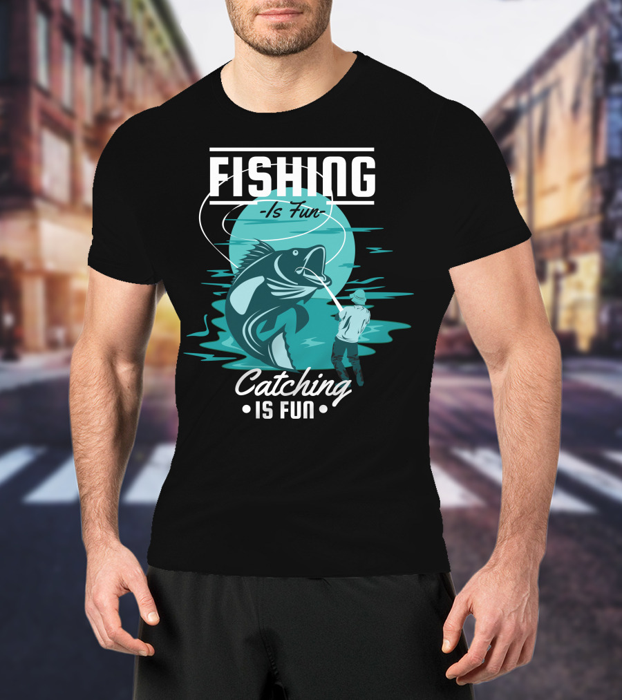 Fishing Is Fun Catching Is Fun T-Shirt