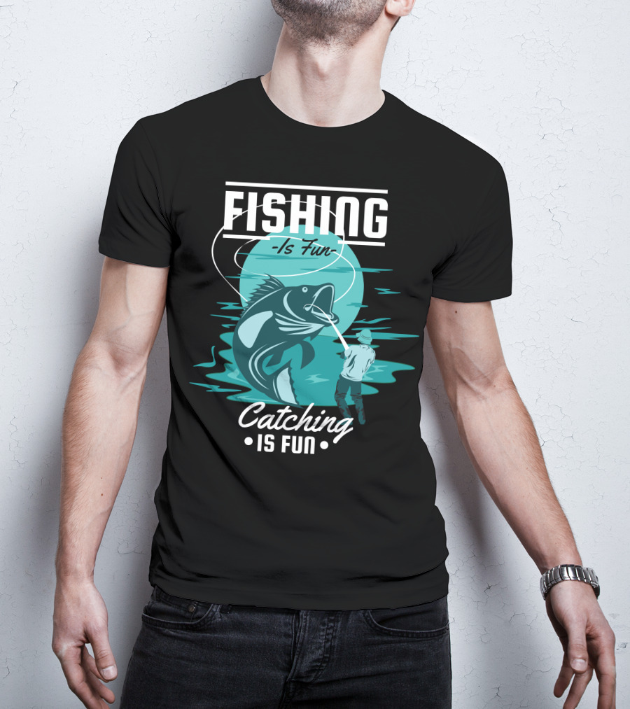 Fishing Is Fun Catching Is Fun T-Shirt
