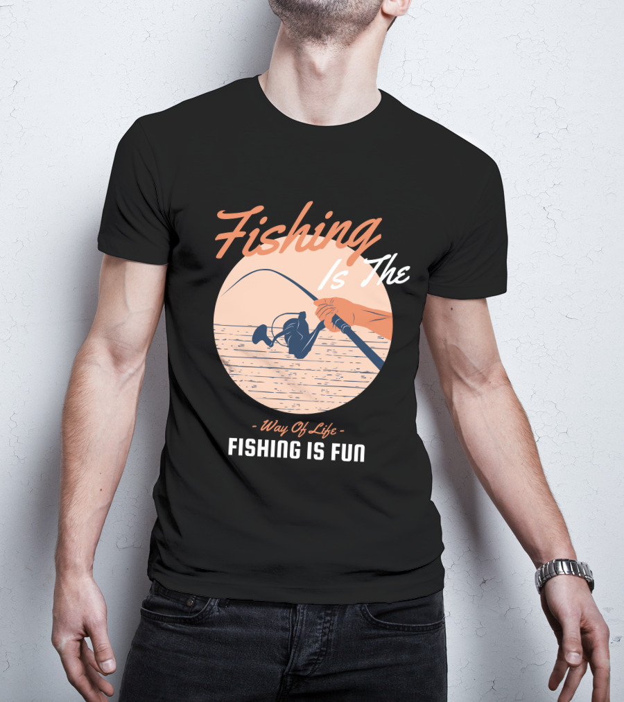 Fishing Is The Way Of Life Fishing Is The Fun T-Shirt